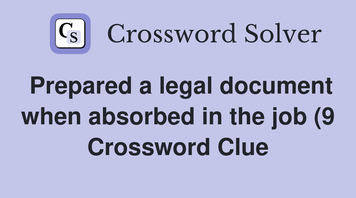 Prepared a legal document when absorbed in the job (9) Crossword Clue Prepared a legal document when absorbed in the job (9) Crossword Clue